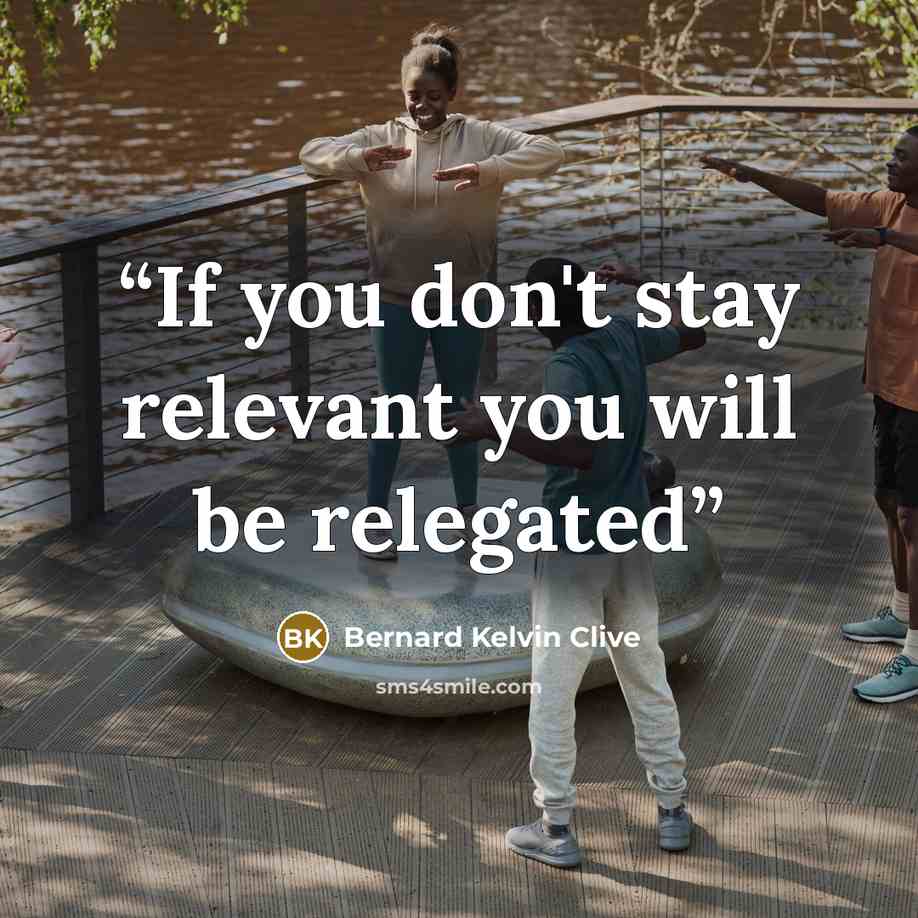 “If you don't stay relevant you will be relegated” quote by Bernard Kelvin Clive
