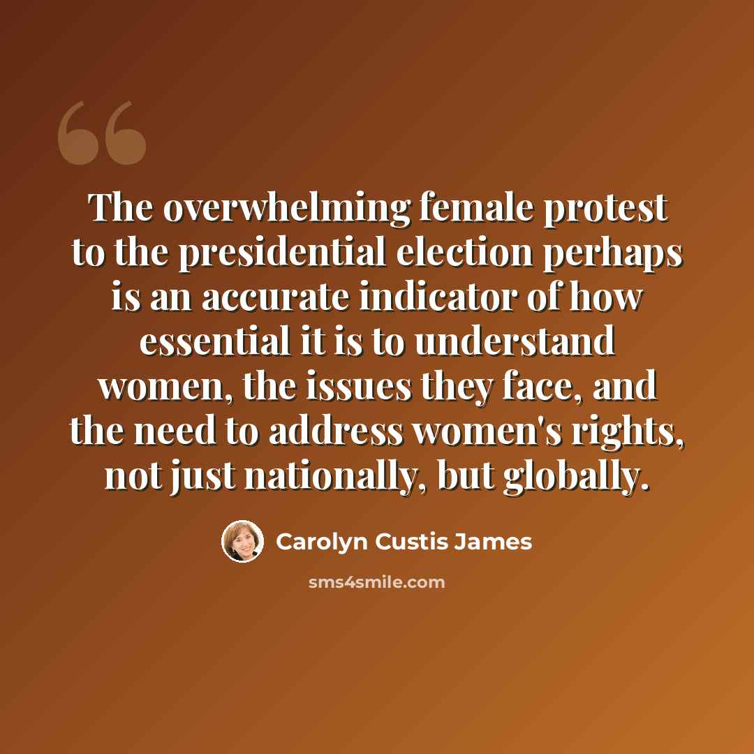“The overwhelming female protest to the presidential election perhaps is an accurate indicator of how essential it is to understand women, the issues they face, and the need to address women's rights, not just nationally, but globally.” quote by Carolyn Custis James