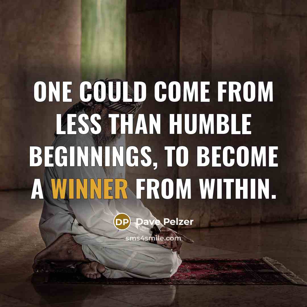 “One could come from less than humble beginnings, to become a winner from within.” quote by Dave Pelzer