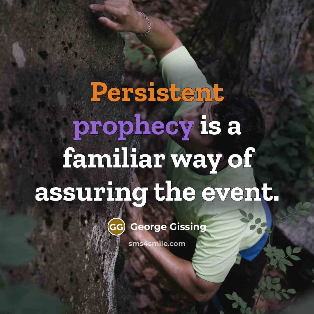 “Persistent prophecy is a familiar way of assuring the event.” quote by George Gissing
