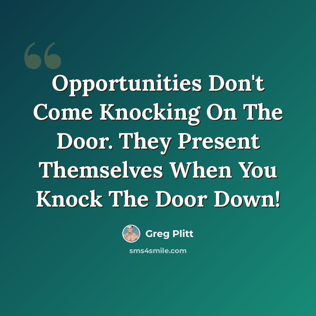 “Opportunities Don't Come Knocking On The Door. They Present Themselves When You Knock The Door Down!” quote by Greg Plitt