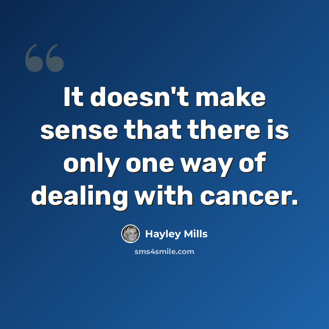 “It doesn't make sense that there is only one way of dealing with cancer.” quote by Hayley Mills