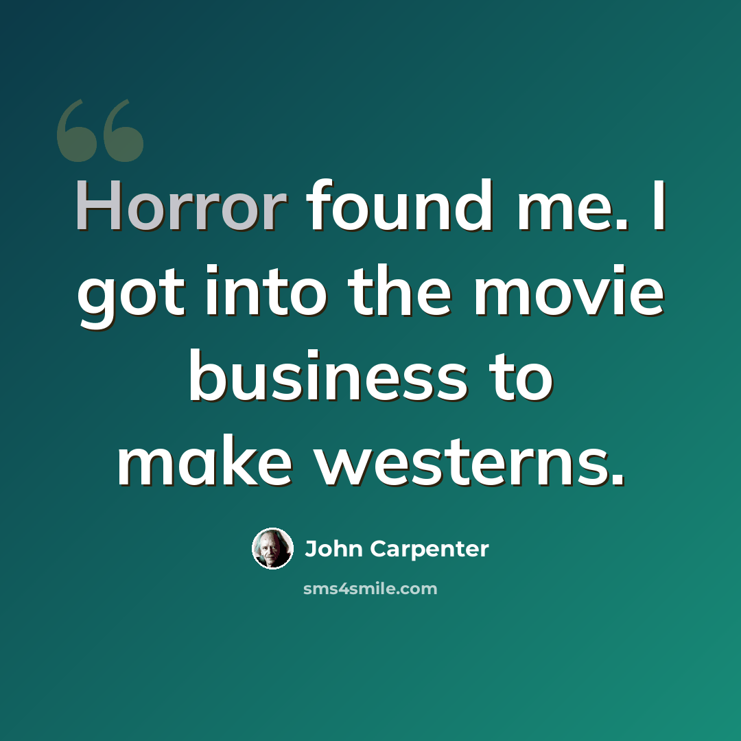 “Horror found me. I got into the movie business to make westerns.” quote by John Carpenter