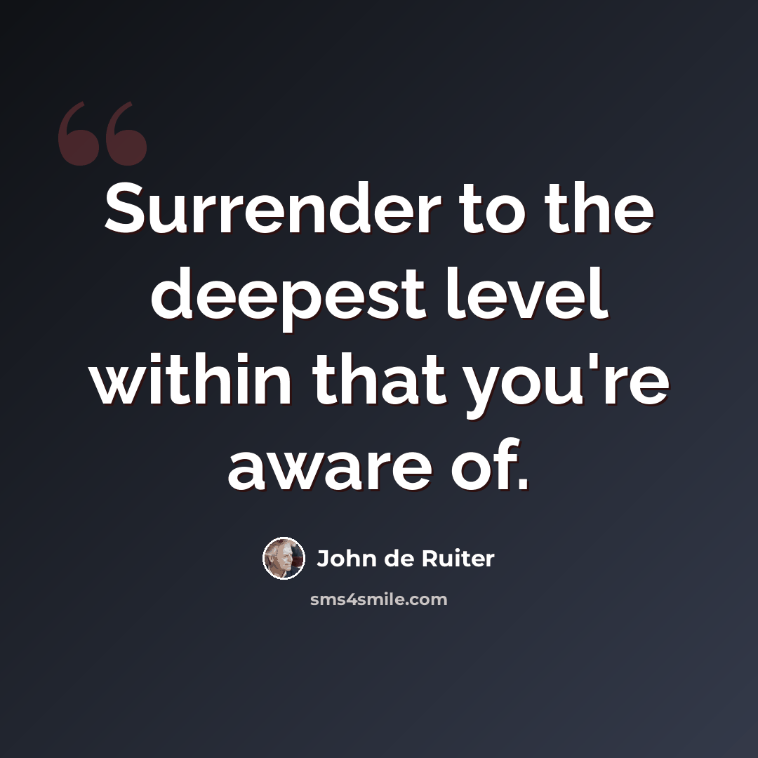 “Surrender to the deepest level within that you're aware of.” quote by John de Ruiter