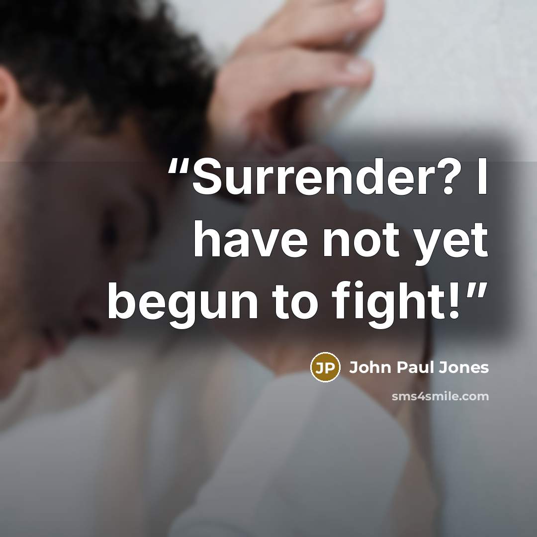 “Surrender? I have not yet begun to fight!” quote by John Paul Jones