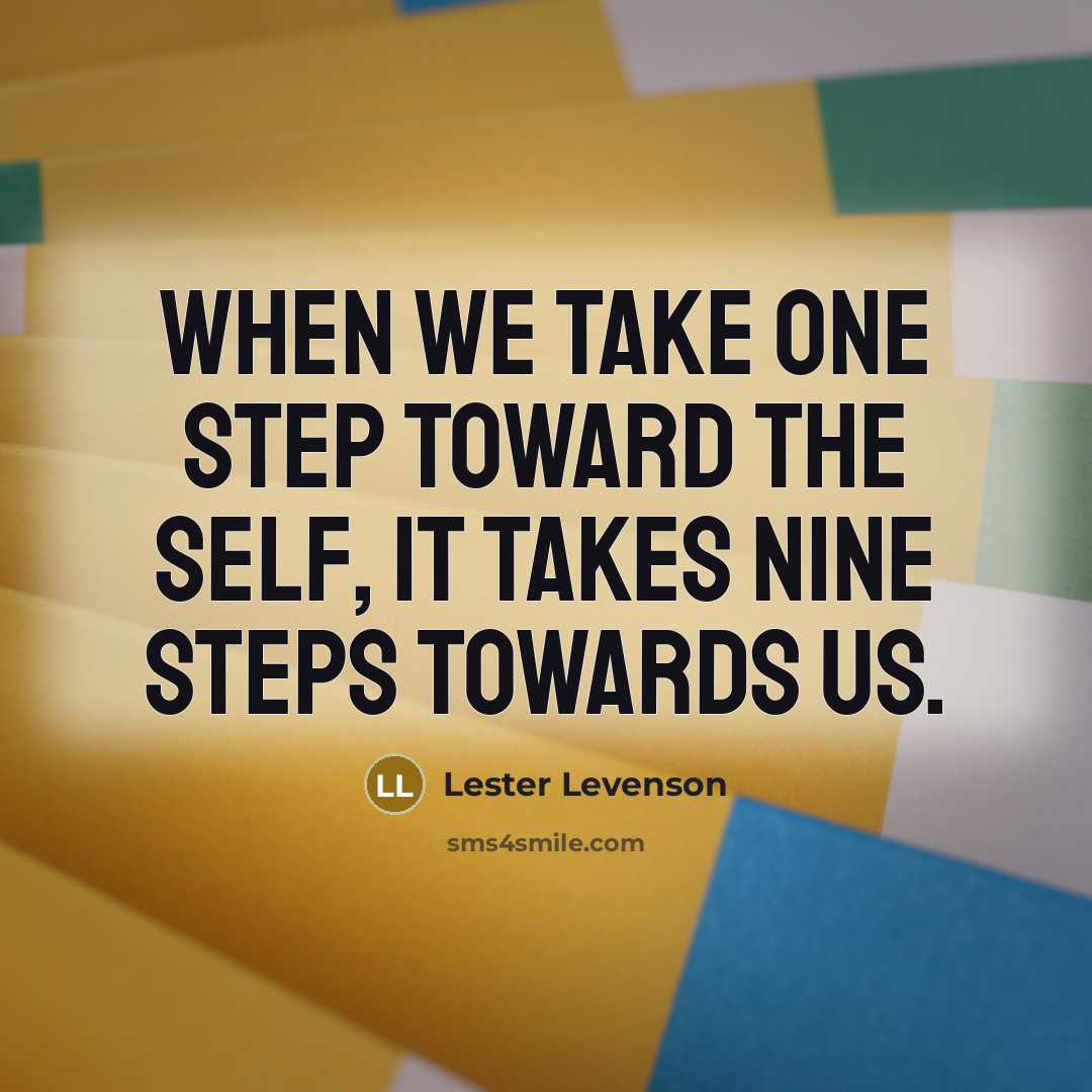 “When we take one step toward the Self, It takes nine steps towards us.” quote by Lester Levenson