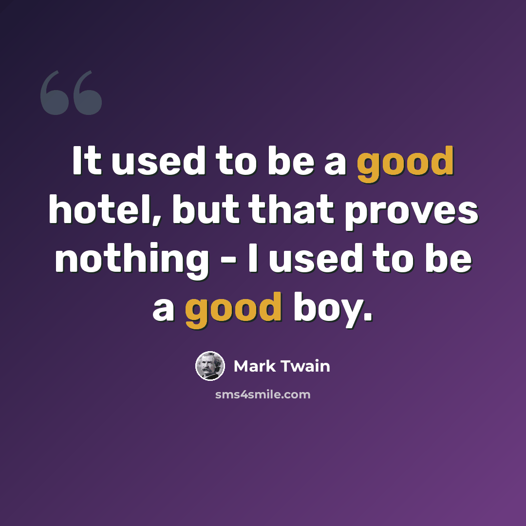 “It used to be a good hotel, but that proves nothing - I used to be a good boy.” quote by Mark Twain