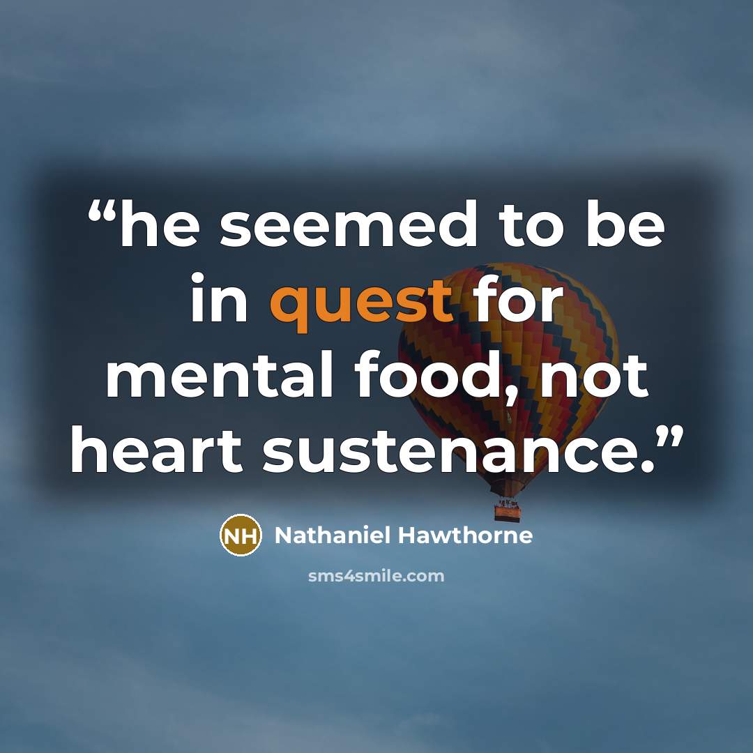 “he seemed to be in quest for mental food, not heart sustenance.” quote by Nathaniel Hawthorne