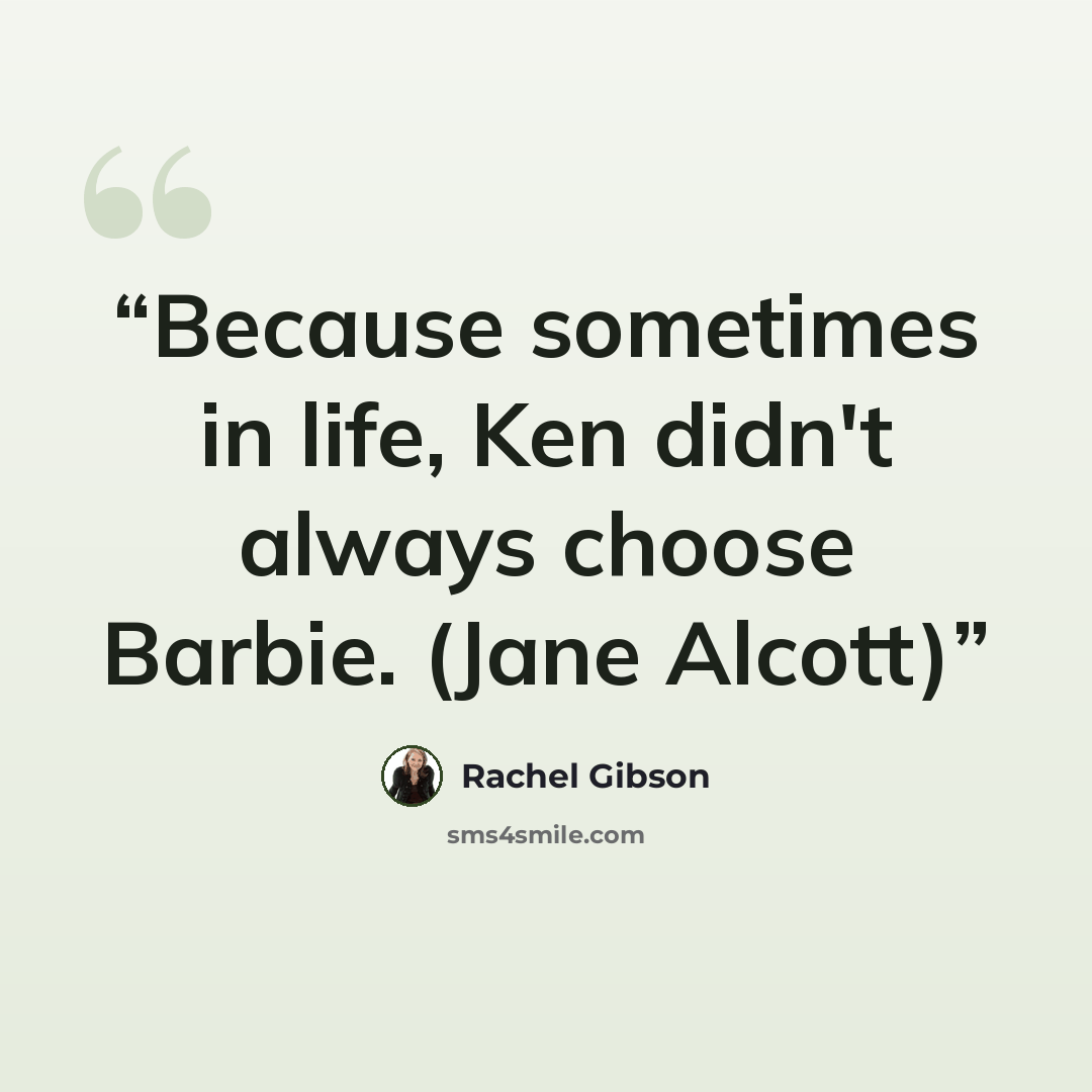 “Because sometimes in life, Ken didn't always choose Barbie. (Jane Alcott)” quote by Rachel Gibson