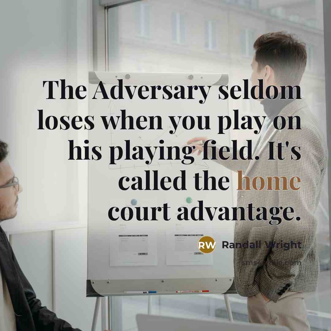 “The Adversary seldom loses when you play on his playing field. It's called the home court advantage.” quote by Randall Wright