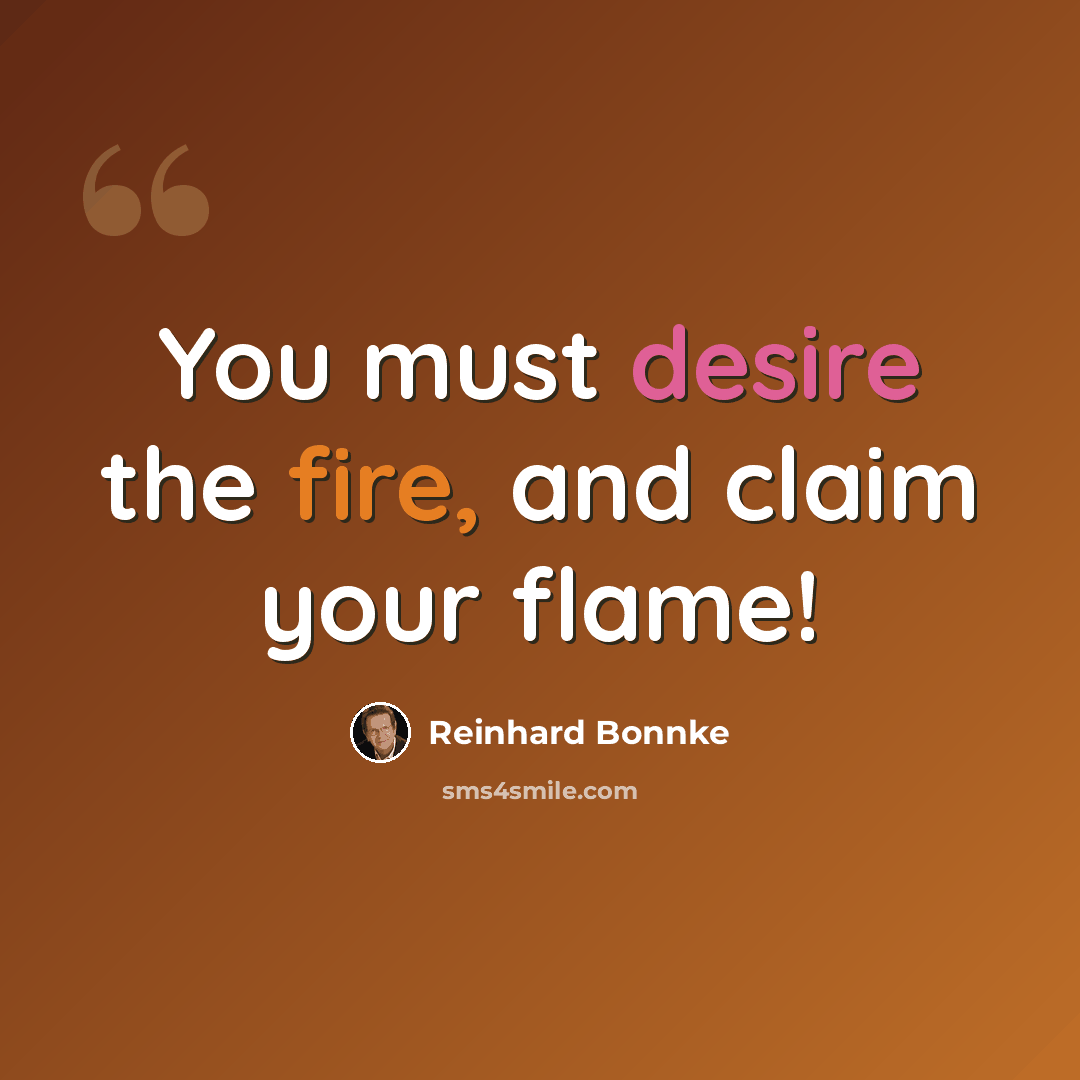 “You must desire the fire, and claim your flame!” quote by Reinhard Bonnke