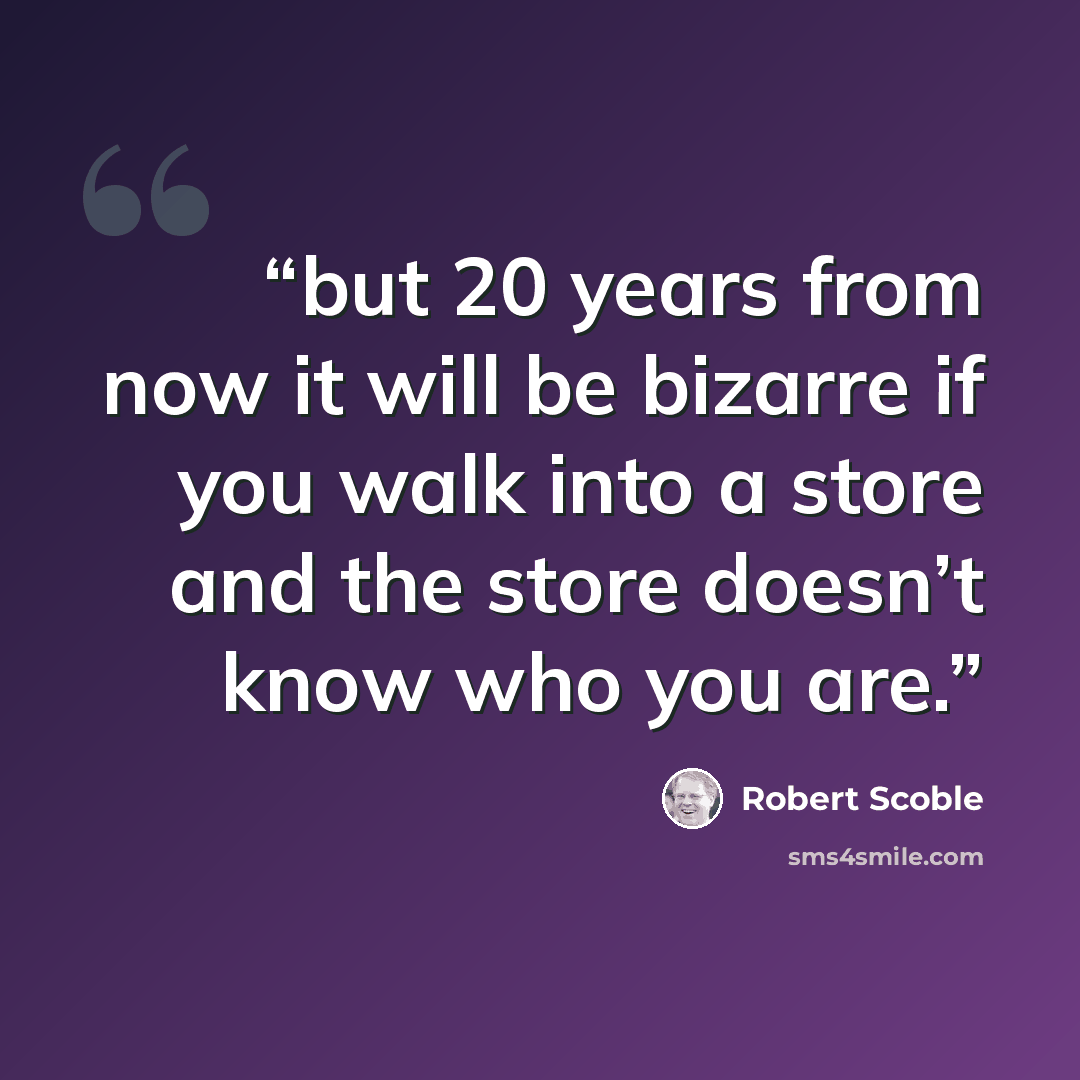 “but 20 years from now it will be bizarre if you walk into a store and the store doesn’t know who you are.” quote by Robert Scoble