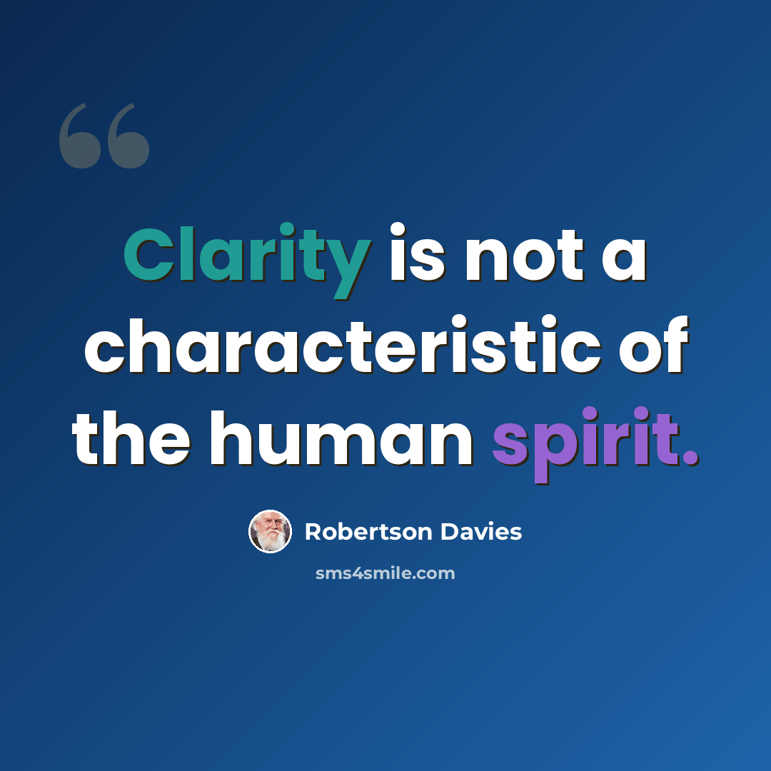 “Clarity is not a characteristic of the human spirit.” quote by Robertson Davies