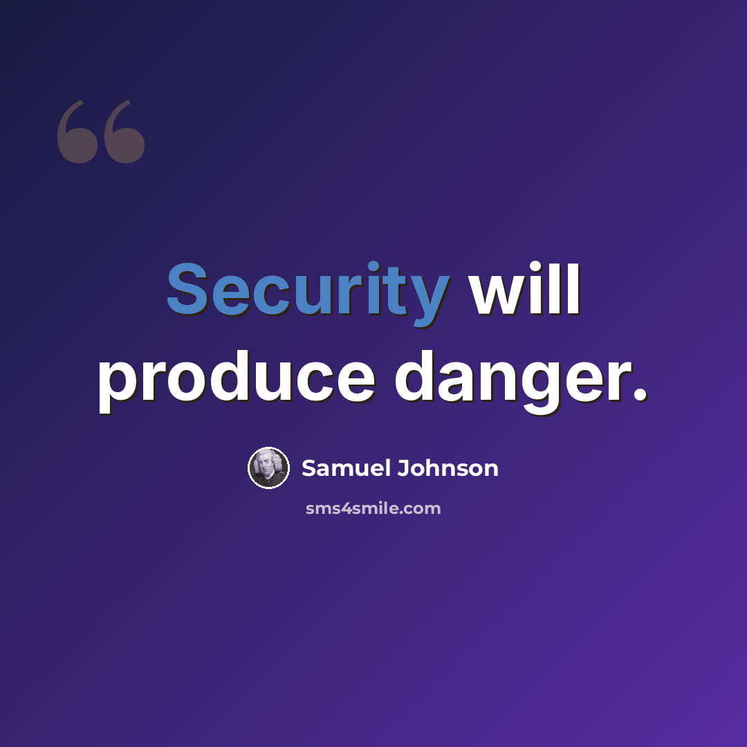 “Security will produce danger.” quote by Samuel Johnson