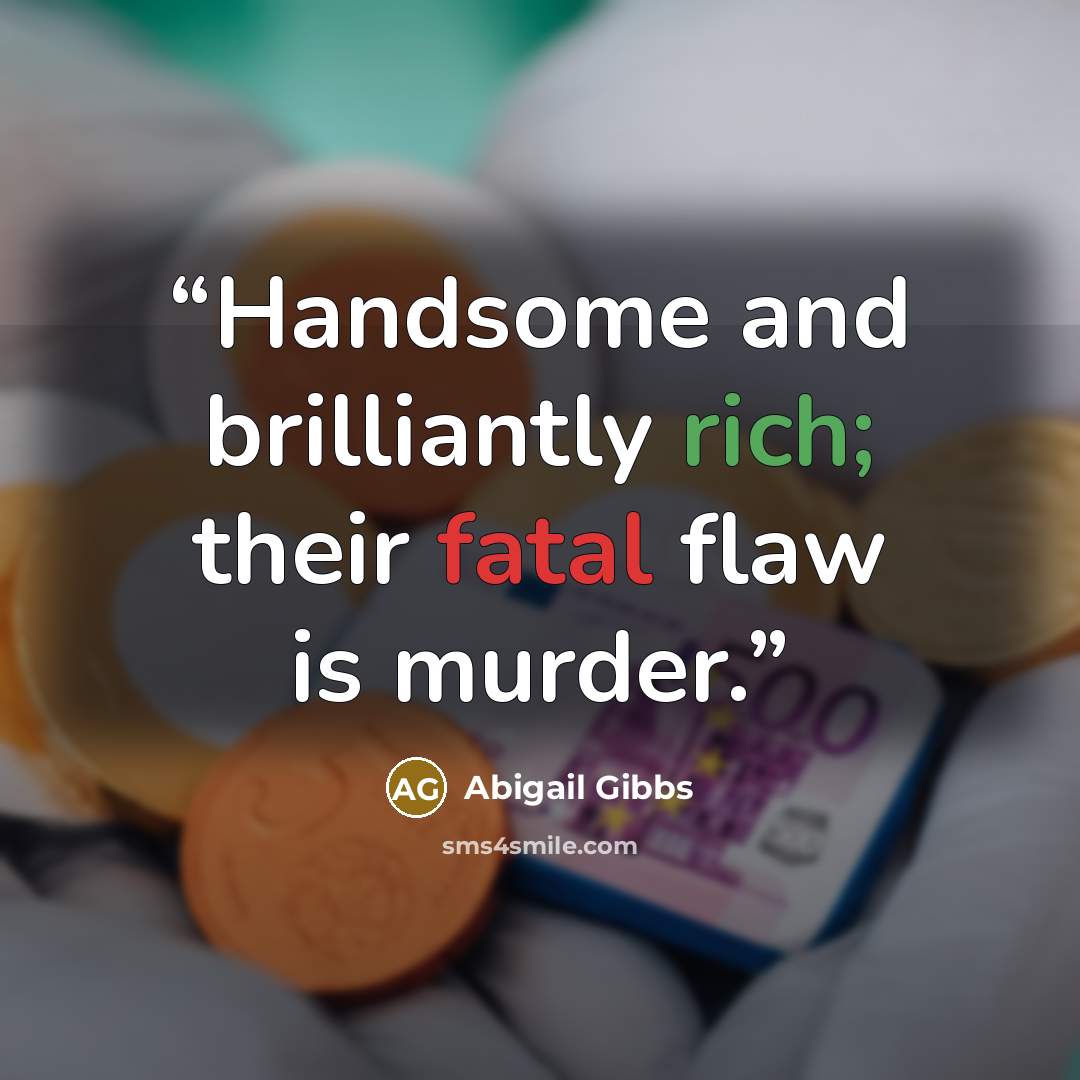 “Handsome and brilliantly rich; their fatal flaw is murder.” quote by Abigail Gibbs