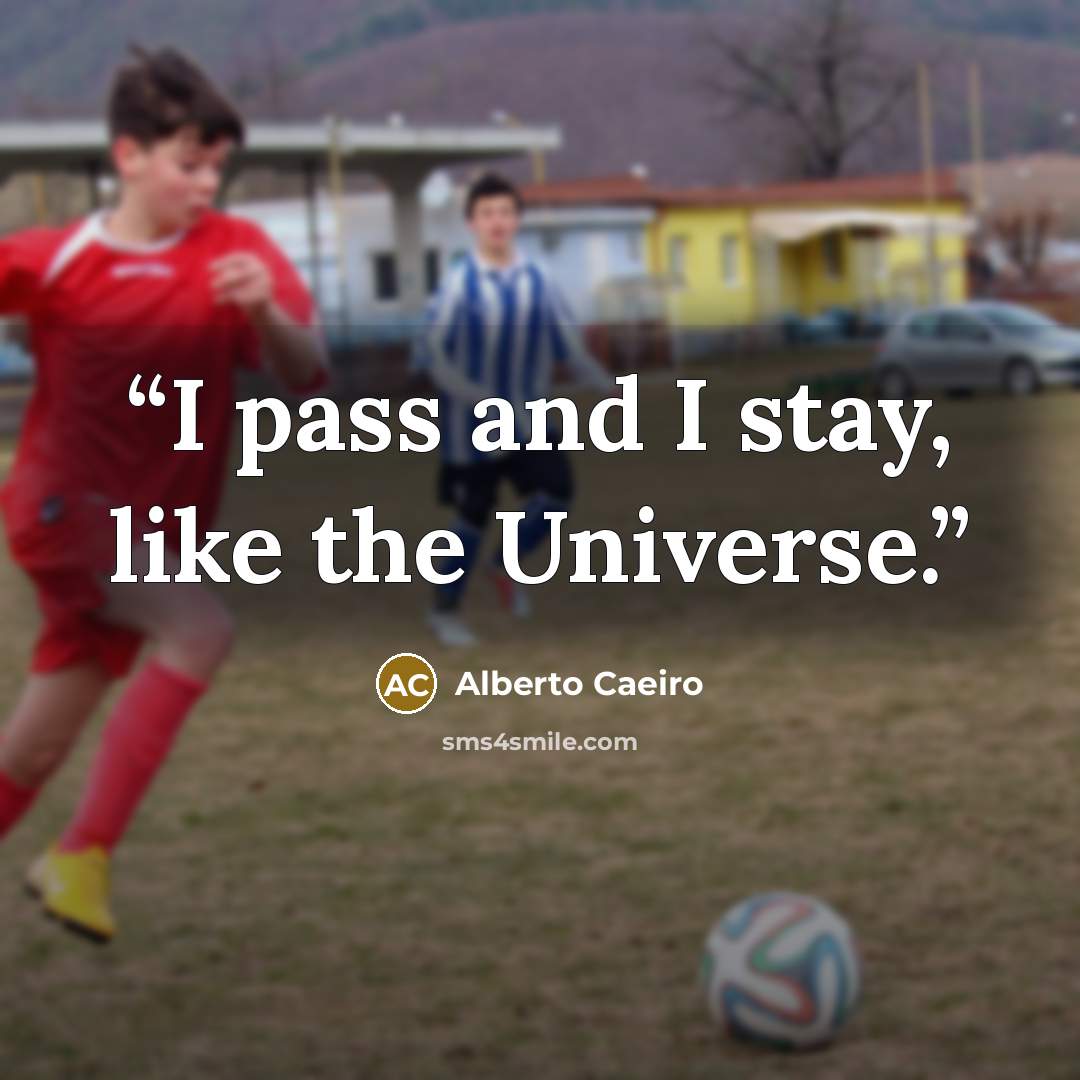 “I pass and I stay, like the Universe.” quote by Alberto Caeiro