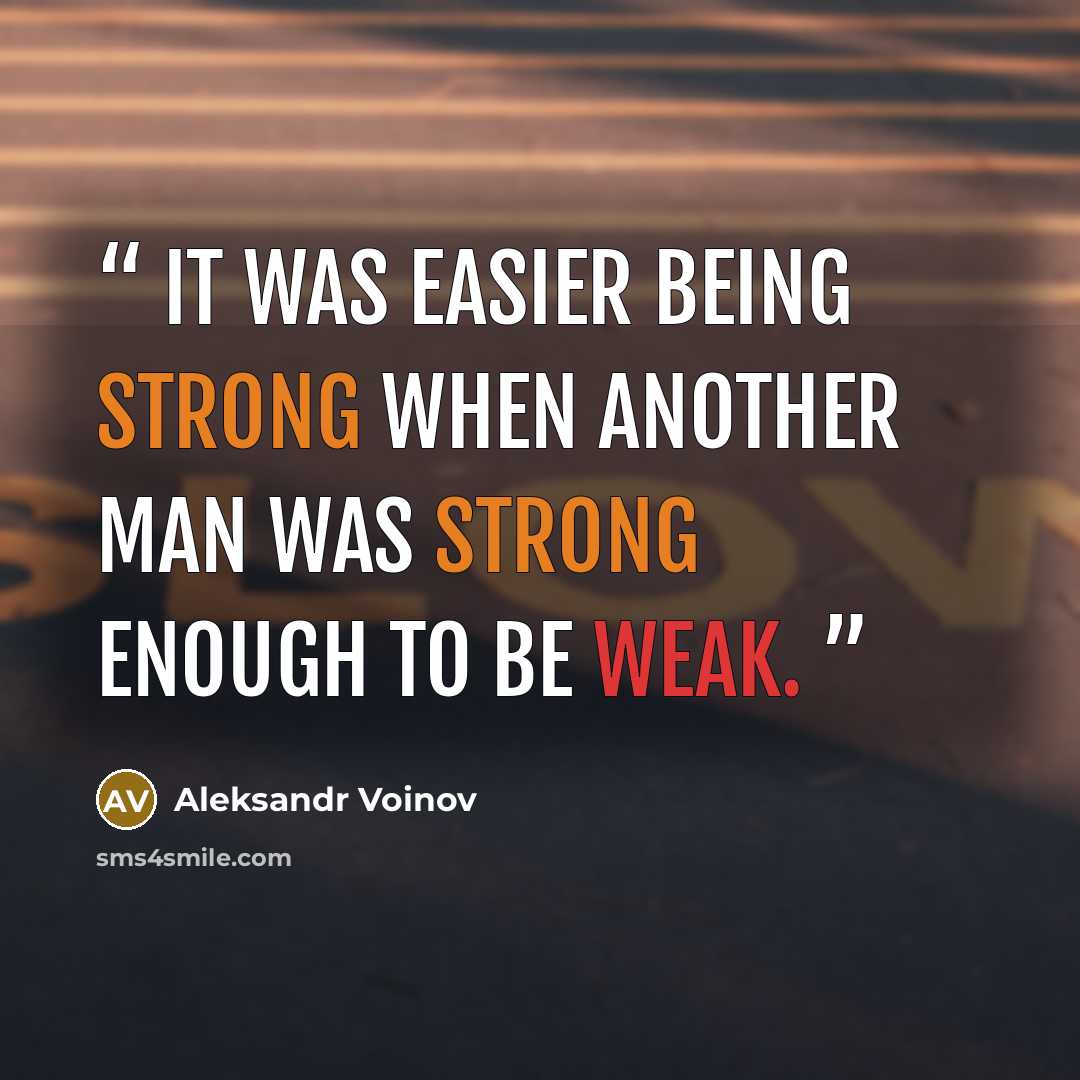 “It was easier being strong when another man was strong enough to be weak.” quote by Aleksandr Voinov