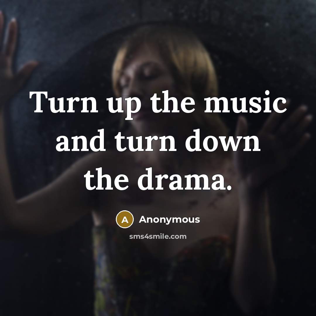 “Turn up the music and turn down the drama.” quote by Anonymous