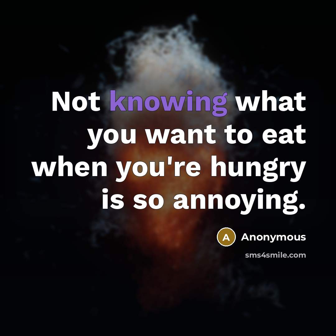 “Not knowing what you want to eat when you're hungry is so annoying.” quote by Anonymous