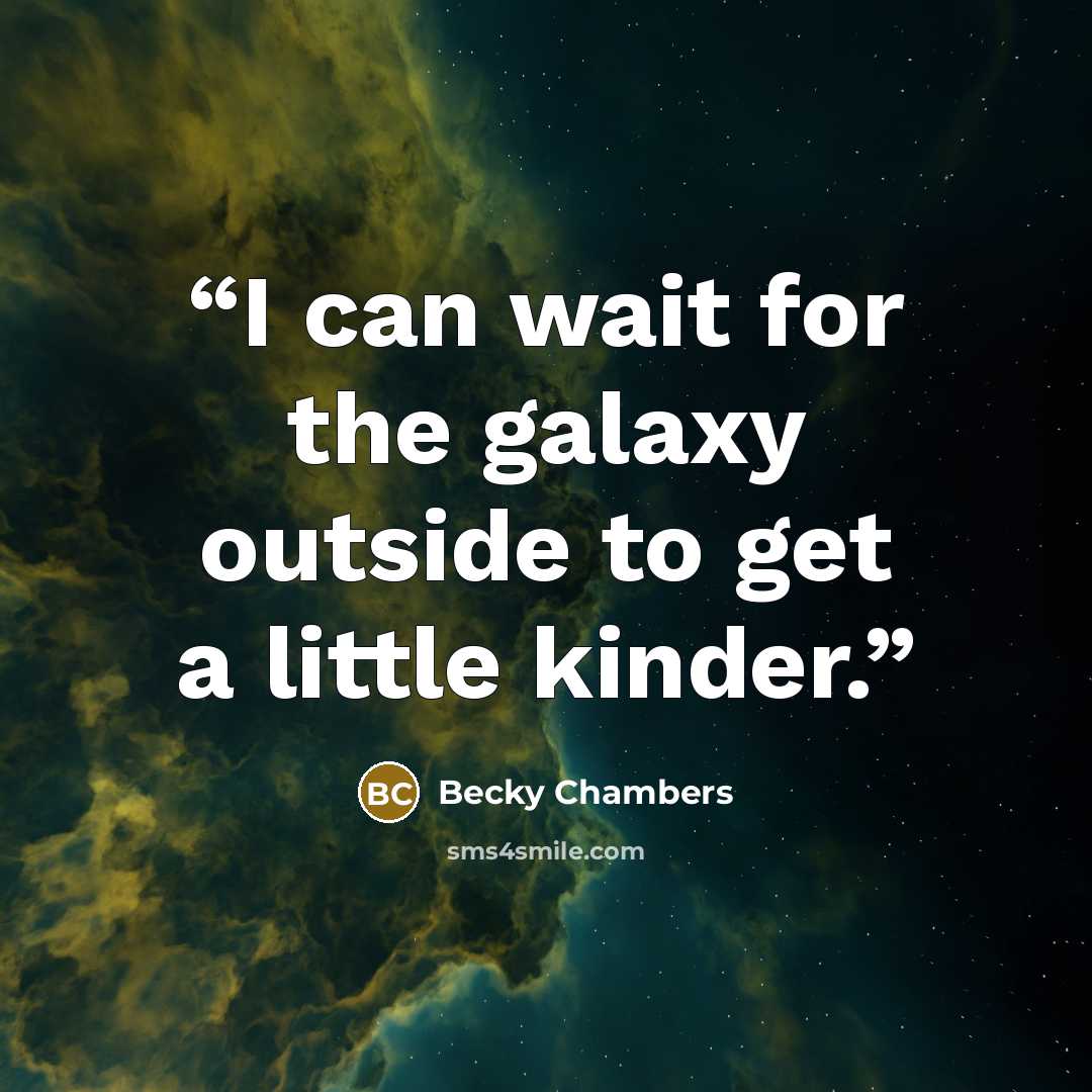 “I can wait for the galaxy outside to get a little kinder.” quote by Becky Chambers