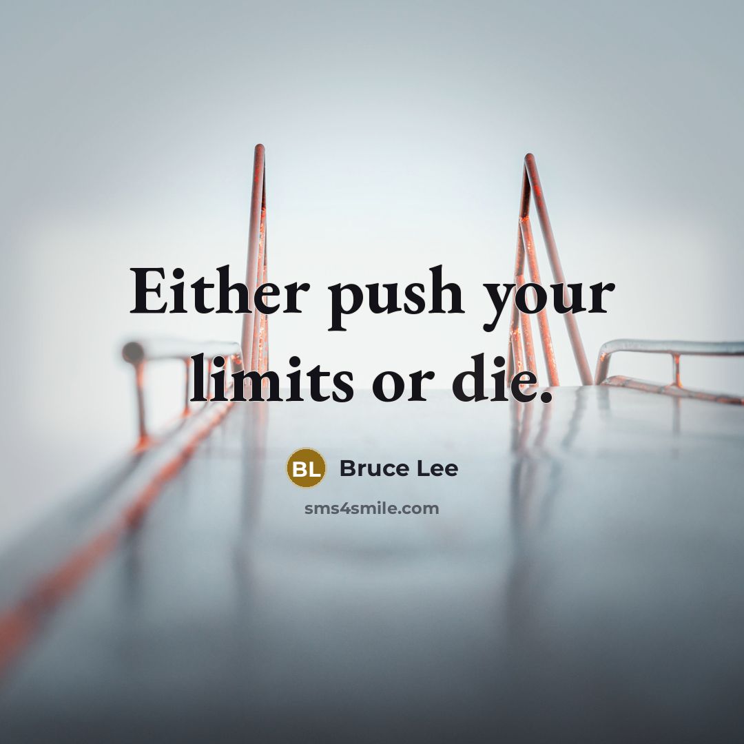 “Either push your limits or die.” quote by Bruce Lee