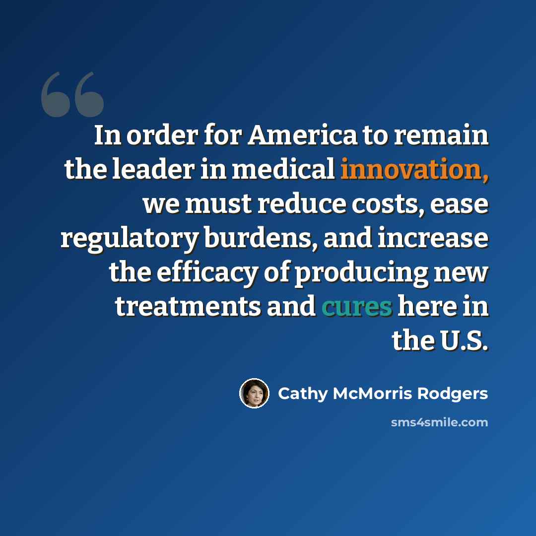 “In order for America to remain the leader in medical innovation, we must reduce costs, ease regulatory burdens, and increase the efficacy of producing new treatments and cures here in the U.S.” quote by Cathy McMorris Rodgers