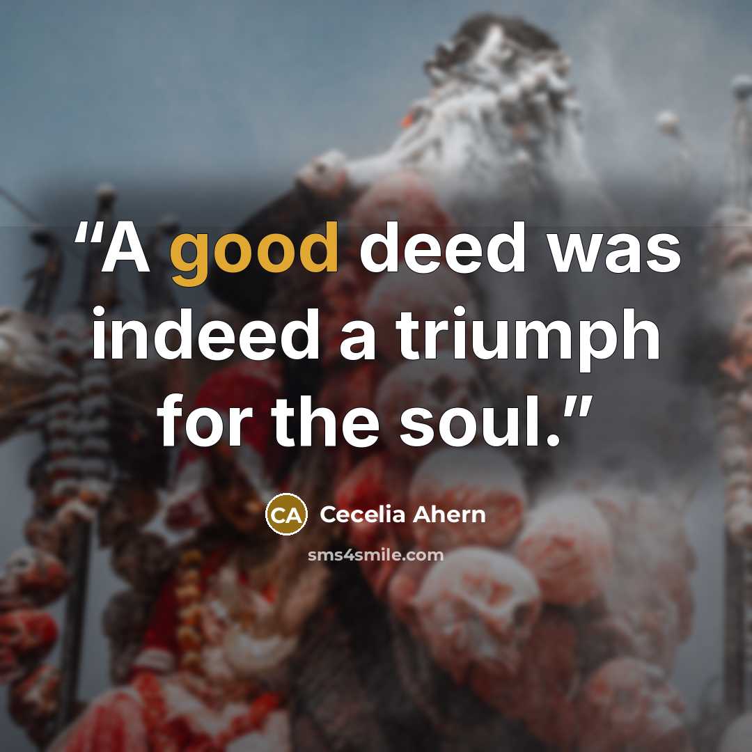 “A good deed was indeed a triumph for the soul.” quote by Cecelia Ahern