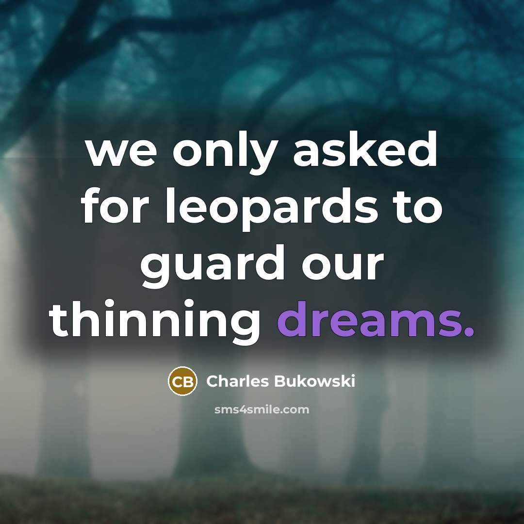 “we only asked for leopards to guard our thinning dreams.” quote by Charles Bukowski