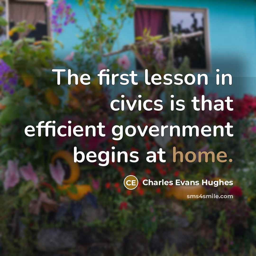 “The first lesson in civics is that efficient government begins at home.” quote by Charles Evans Hughes