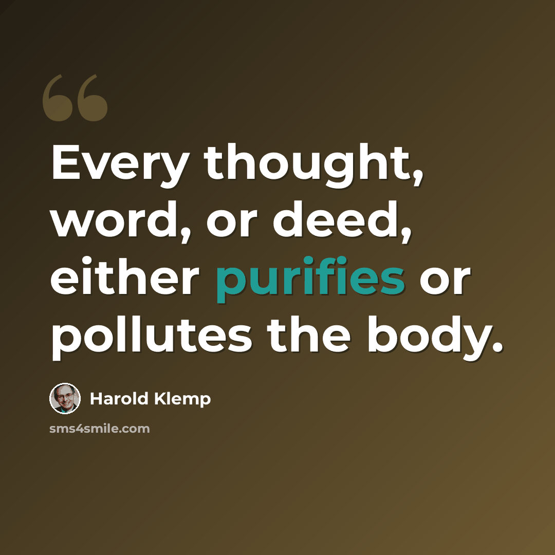 “Every thought, word, or deed, either purifies or pollutes the body.” quote by Harold Klemp