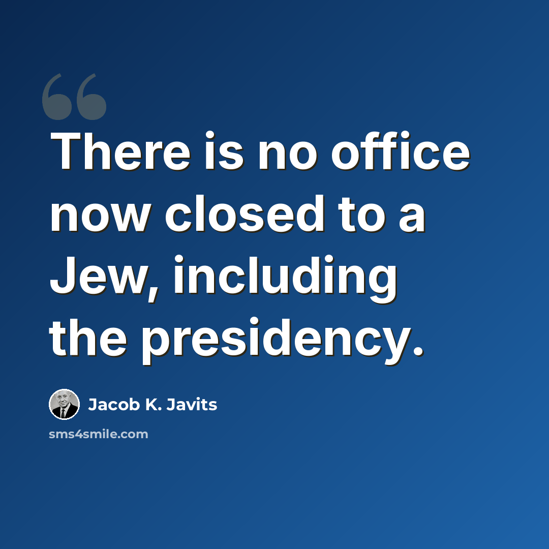 “There is no office now closed to a Jew, including the presidency.” quote by Jacob K. Javits