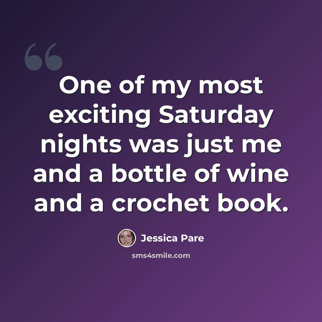“One of my most exciting Saturday nights was just me and a bottle of wine and a crochet book.” quote by Jessica Pare