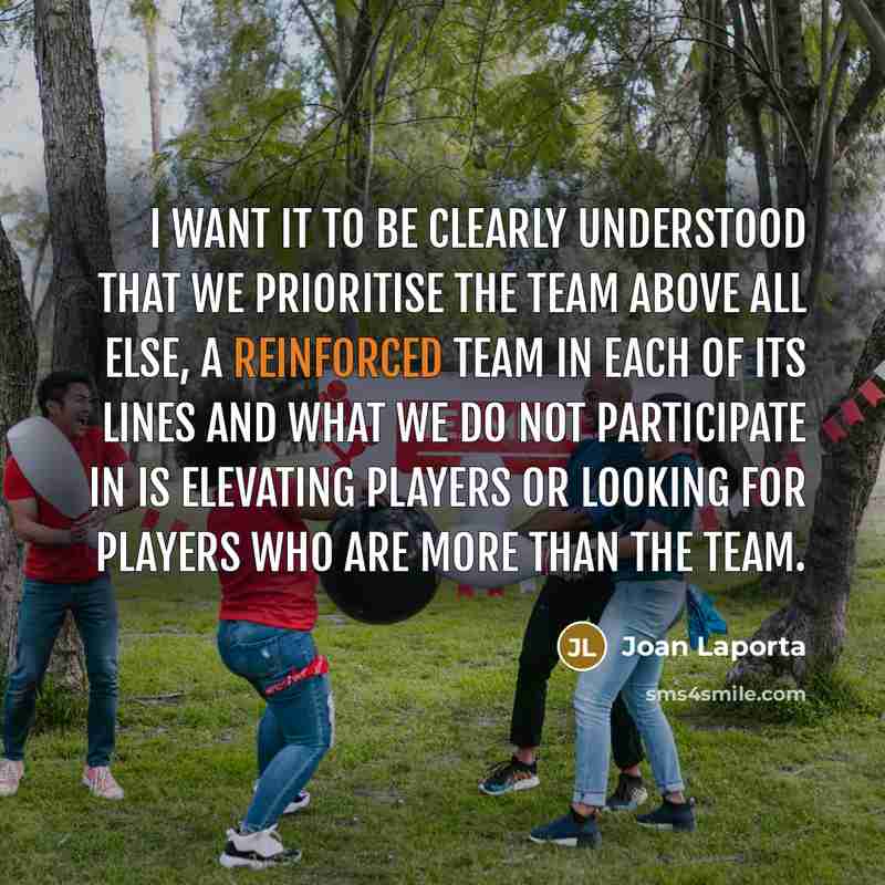“I want it to be clearly understood that we prioritise the team above all else, a reinforced team in each of its lines and what we do not participate in is elevating players or looking for players who are more than the team.” quote by Joan Laporta