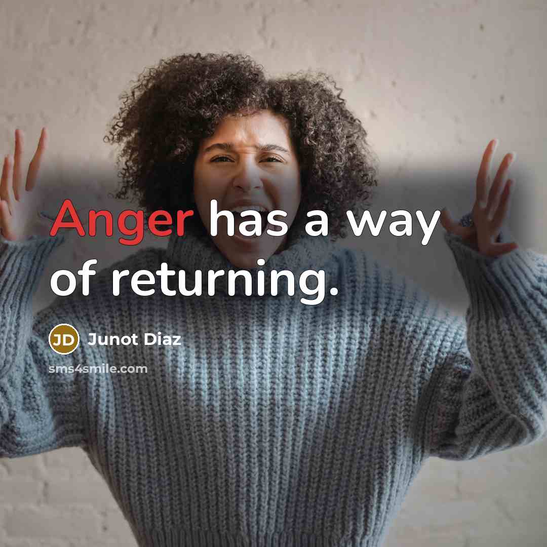 “Anger has a way of returning.” quote by Junot Diaz