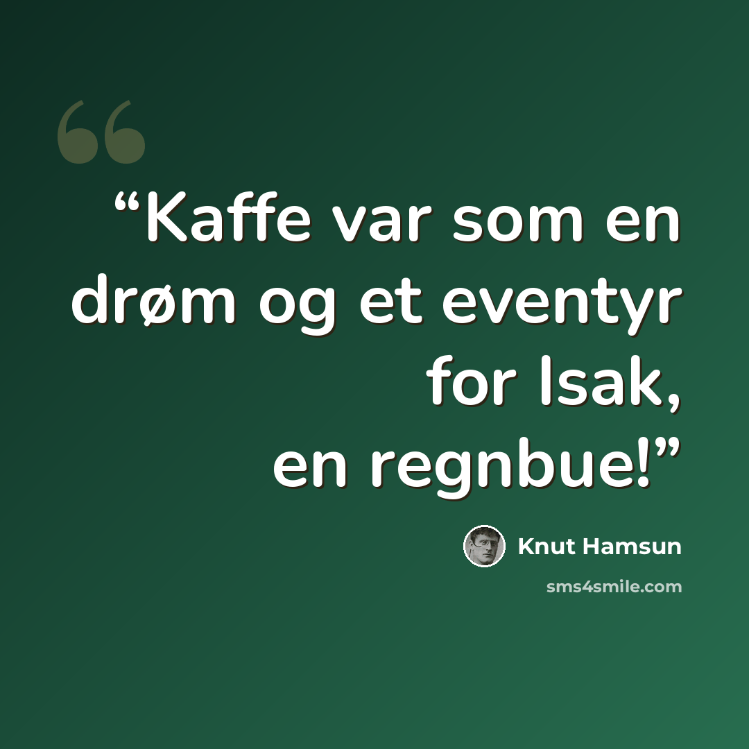“Kaffe var som en drøm og et eventyr for Isak, en regnbue!” quote by Knut Hamsun