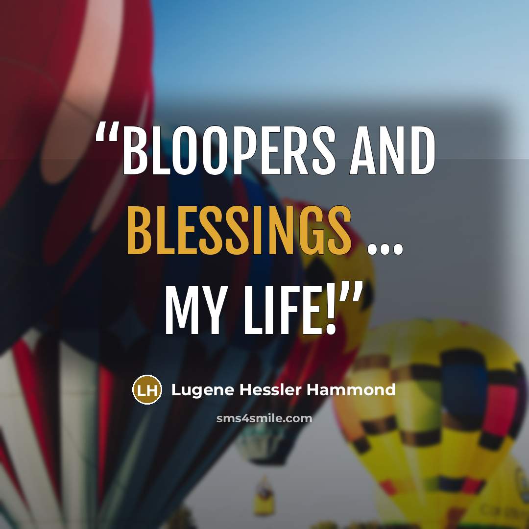 “Bloopers and Blessings ... My Life!” quote by Lugene Hessler Hammond