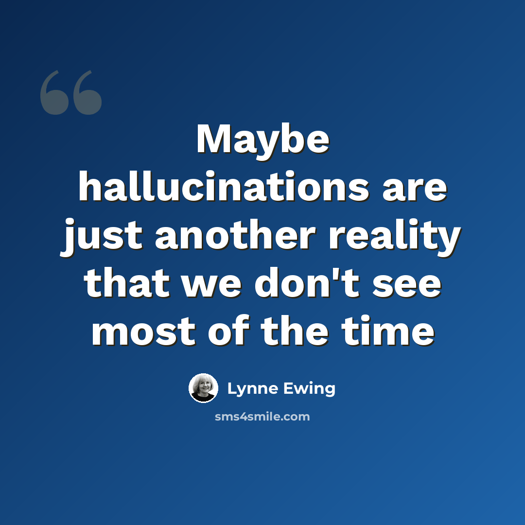 “Maybe hallucinations are just another reality that we don't see most of the time” quote by Lynne Ewing