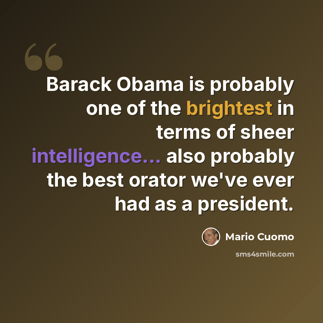 “Barack Obama is probably one of the brightest in terms of sheer intelligence... also probably the best orator we've ever had as a president.” quote by Mario Cuomo