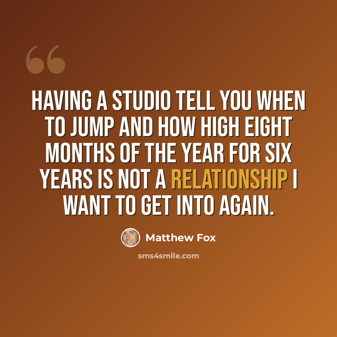 “Having a studio tell you when to jump and how high eight months of the year for six years is not a relationship I want to get into again.” quote by Matthew Fox