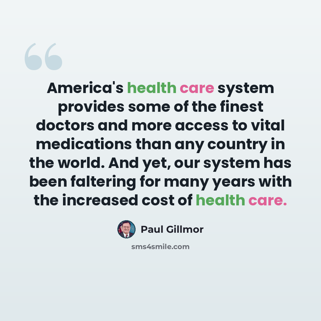 “America's health care system provides some of the finest doctors and more access to vital medications than any country in the world. And yet, our system has been faltering for many years with the increased cost of health care.” quote by Paul Gillmor