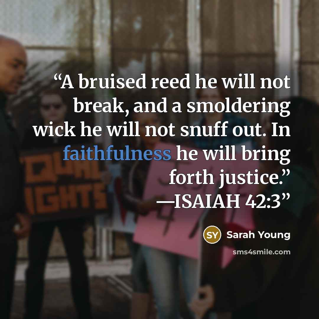 “A bruised reed he will not break, and a smoldering wick he will not snuff out. In faithfulness he will bring forth justice.” —ISAIAH 42:3” quote by Sarah Young