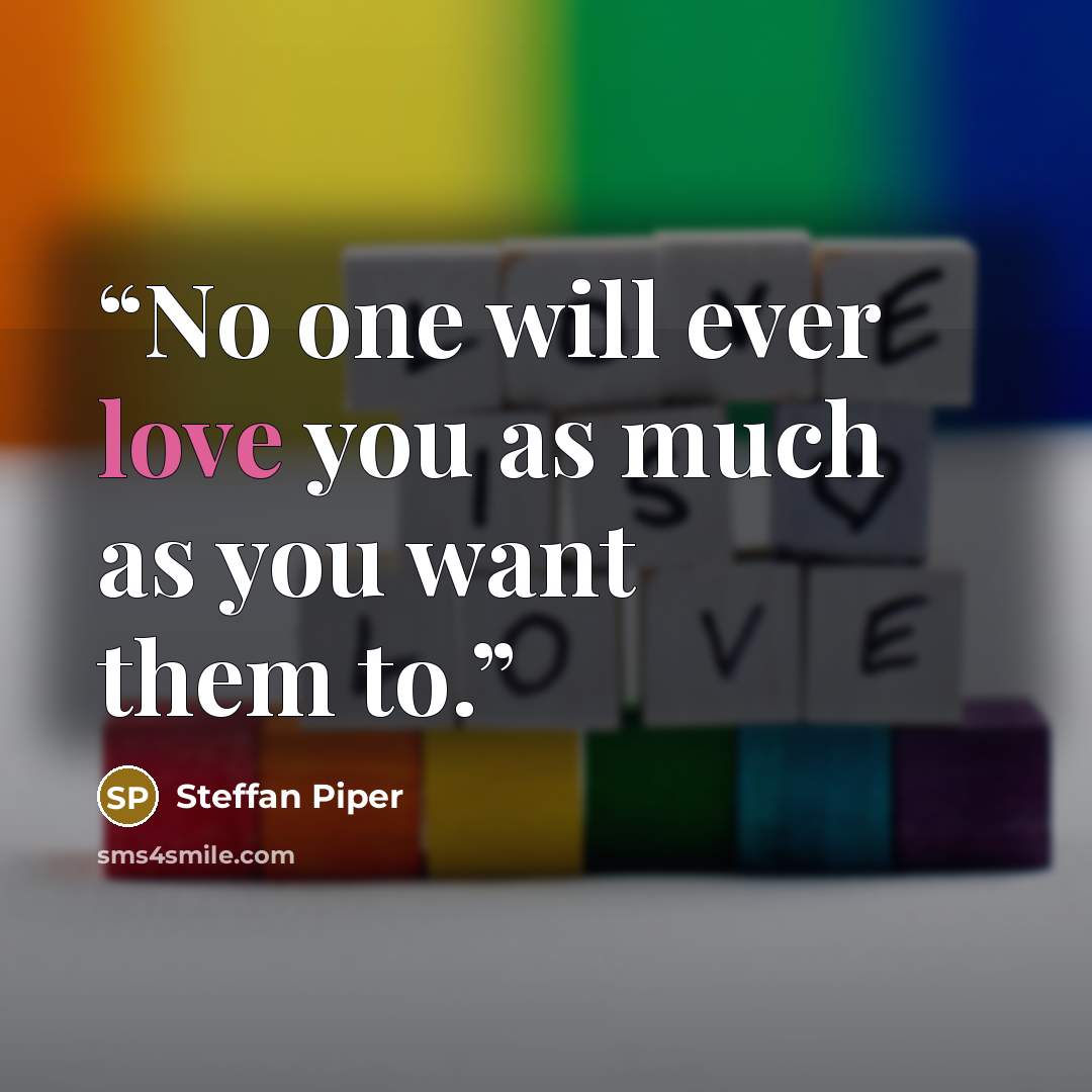 “No one will ever love you as much as you want them to.” quote by Steffan Piper