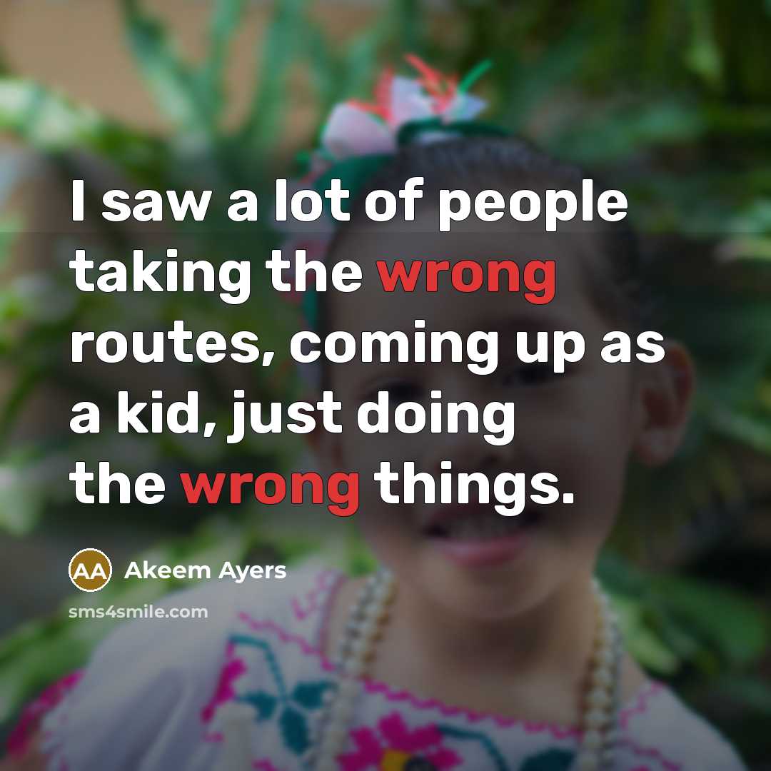 “I saw a lot of people taking the wrong routes, coming up as a kid, just doing the wrong things.” quote by Akeem Ayers