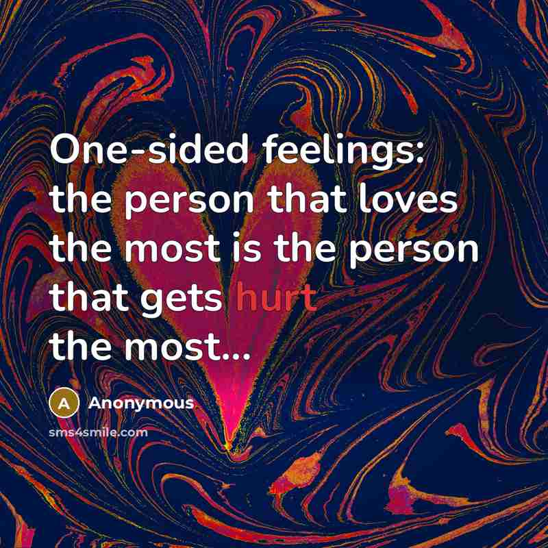 “One-sided feelings: the person that loves the most is the person that gets hurt the most...” quote by Anonymous