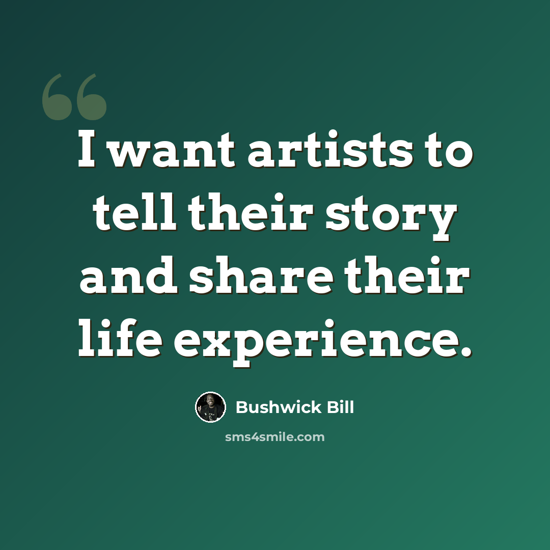 “I want artists to tell their story and share their life experience.” quote by Bushwick Bill