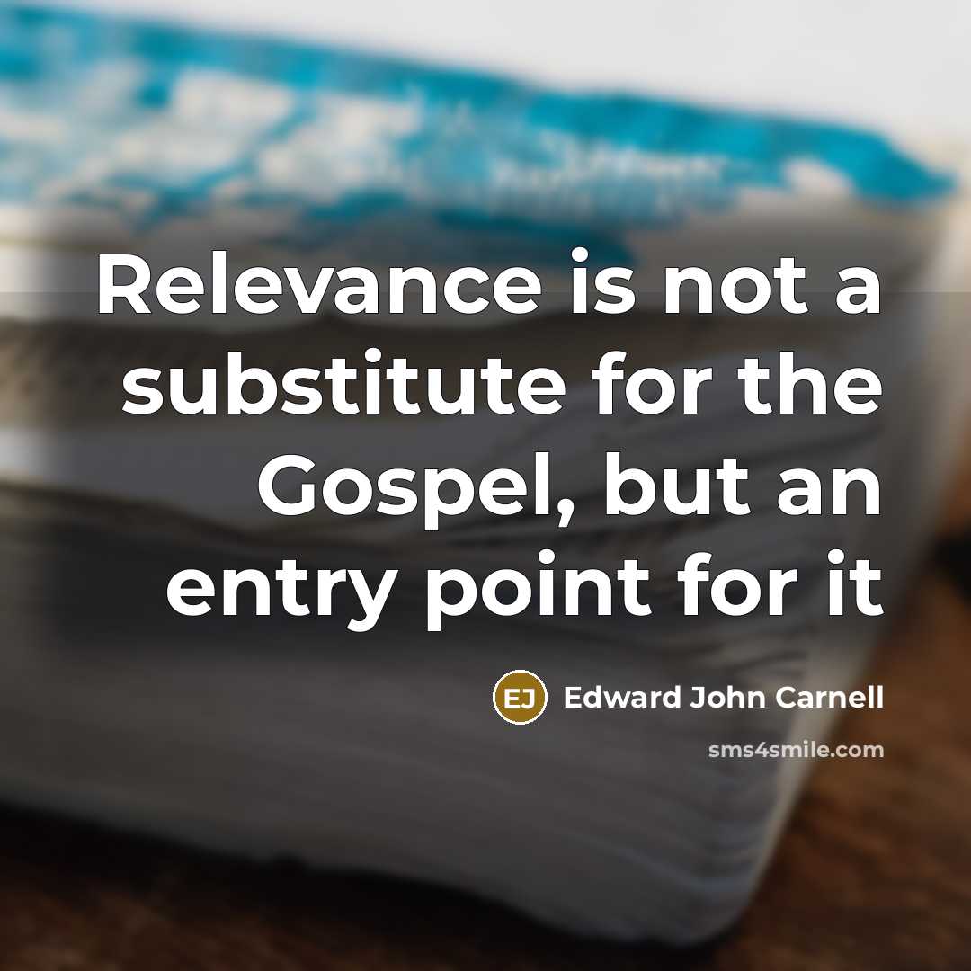 “Relevance is not a substitute for the Gospel, but an entry point for it” quote by Edward John Carnell
