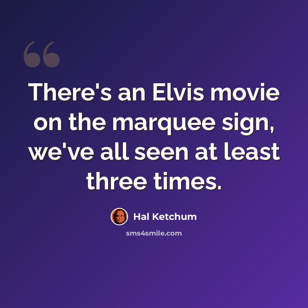 “There's an Elvis movie on the marquee sign, we've all seen at least three times.” quote by Hal Ketchum