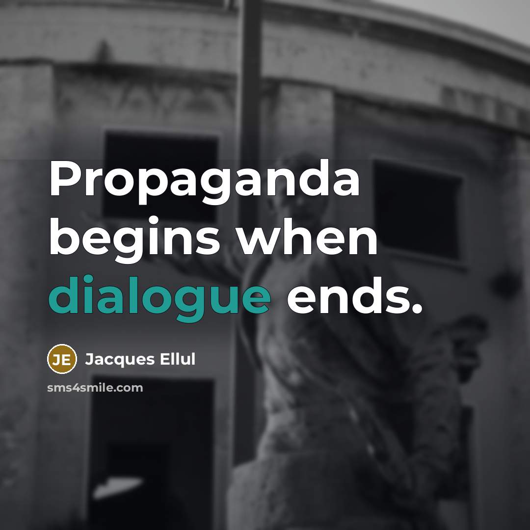 “Propaganda begins when dialogue ends.” quote by Jacques Ellul