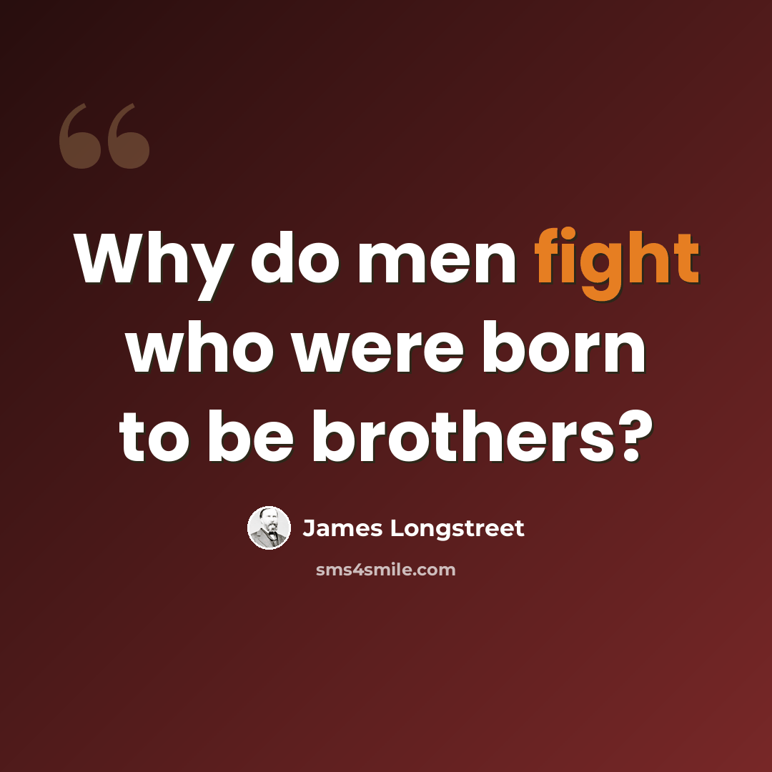 “Why do men fight who were born to be brothers?” quote by James Longstreet