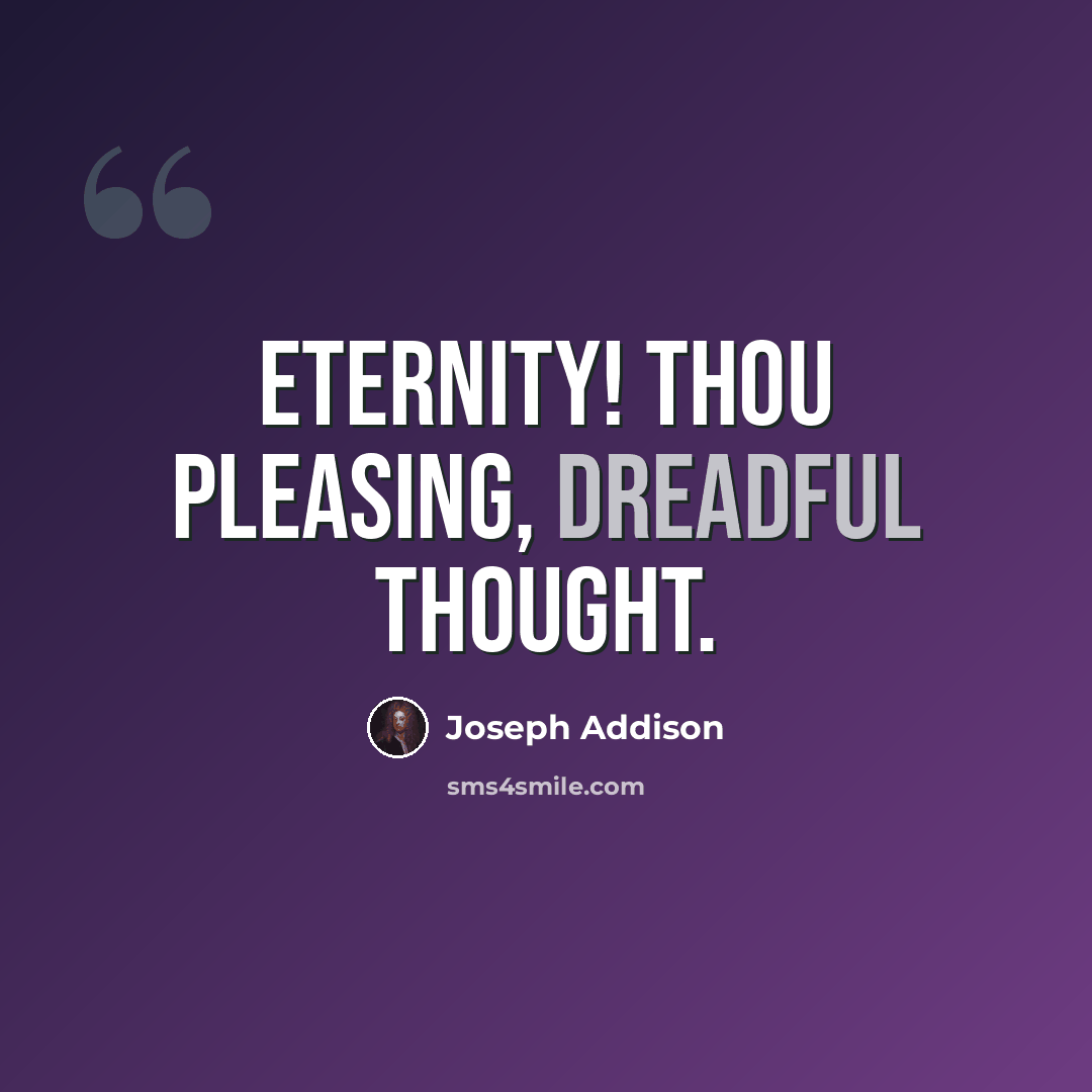 “Eternity! thou pleasing, dreadful thought.” quote by Joseph Addison